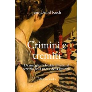 Ruch, Jean-Daniel Crimini e tremiti: Da una guerra fredda all'altra al servizio della pace e della giustizia Ruch, Jean-Daniel Crimini e tremiti: Da una guerra fredda all'altra al servizio della pace e della giustizia