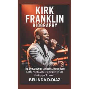 D.DIAZ, BELINDA KIRK FRANKLIN BIOGRAPHY: The Evolution of a Gospel Music Icon Faith, Music, and the Legacy of an Unstoppable Voice D.DIAZ, BELINDA KIRK FRANKLIN BIOGRAPHY: The Evolution of a Gospel Music Icon Faith, Music, and the Legacy of an Unstoppable Voice