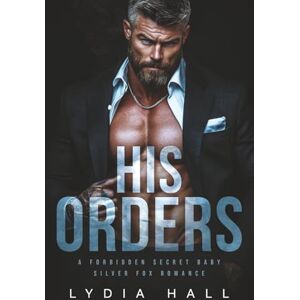 Hall, Lydia His Orders: A Forbidden Secret Baby Silver Fox Romance (Off-Limits Doctors) Hall, Lydia His Orders: A Forbidden Secret Baby Silver Fox Romance (Off-Limits Doctors)