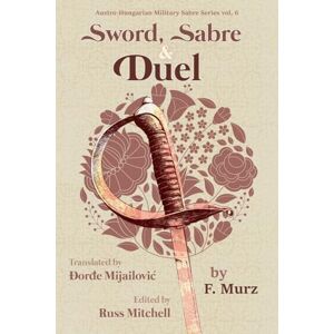 Mitchell, Russ Sword, Sabre, and Duel, by F. Murz: 6 (Austro-Hungarian Military Sabre Series) Mitchell, Russ Sword, Sabre, and Duel, by F. Murz: 6 (Austro-Hungarian Military Sabre Series)