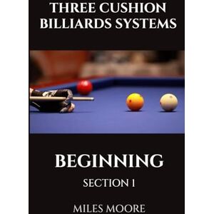MOORE, MILES THREE CUSHION BILLIARDS SYSTEMS BEGINNING SECTION 1: Are you ready to discover the secrets of mastering Three-Cushion Billiards? (THE BEGINNER SERIES) MOORE, MILES THREE CUSHION BILLIARDS SYSTEMS BEGINNING SECTION 1: Are you ready to discover the secrets of mastering Three-Cushion Billiards? (THE BEGINNER SERIES)