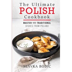 Bodic, Slavka The Ultimate Polish Cookbook: Master 111 Traditional Dishes From Poland (World Cuisines) Bodic, Slavka The Ultimate Polish Cookbook: Master 111 Traditional Dishes From Poland (World Cuisines)