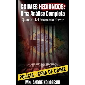 KOLOGESKI, ANDRÉ Crimes Hediondos: A Legislação Mais Severa do Brasil: Análise Jurídica e Criminológica dos Crimes Hediondos e Equiparados KOLOGESKI, ANDRÉ Crimes Hediondos: A Legislação Mais Severa do Brasil: Análise Jurídica e Criminológica dos Crimes Hediondos e Equiparados