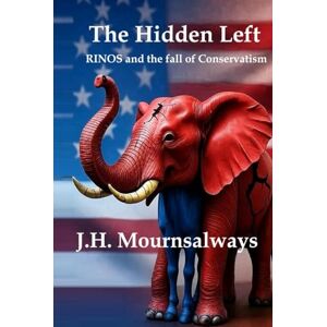 Mournsalways, J. H. The Hidden Left: RINO’s and the Fall of Conservatism (The RED PILL Trilogy) Mournsalways, J. H. The Hidden Left: RINO’s and the Fall of Conservatism (The RED PILL Trilogy)