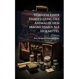 Versuch Einer Darstellung Des Animalischen Magnetismus Als Heilmittel Versuch Einer Darstellung Des Animalischen Magnetismus Als Heilmittel