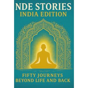Singh, Hardeep NDE Stories India Edition: Fifty Journeys Begin Life and Back Singh, Hardeep NDE Stories India Edition: Fifty Journeys Begin Life and Back