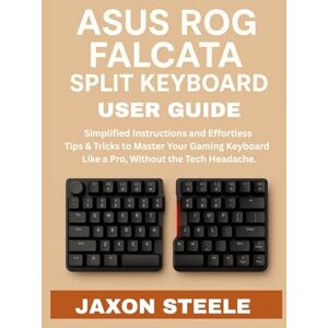 STEELE, JAXON ASUS ROG FALCATA SPLIT KEYBOARD USER GUIDE: SIMPLIFIED INSTRUCTIONS AND EFFORTLESS TIPS & TRICKS TO MASTER YOUR GAMING KEYBOARD LIKE A PRO-WITHOUT THE TECH HEADACHE STEELE, JAXON ASUS ROG FALCATA SPLIT KEYBOARD USER GUIDE: SIMPLIFIED INSTRUCTIONS AND EFFORTLESS TIPS & TRICKS TO MASTER YOUR GAMING KEYBOARD LIKE A PRO-WITHOUT THE TECH HEADACHE