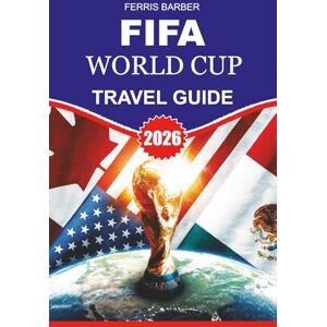 BARBER, FERRIS FIFA World Cup Travel Guide 2026: Step-by-Step Guide for Fans: Flights, Accommodation, Visas, Stadium Access, Fan Zones, Local Food, Cultural Events, ... Attractions Across the USA, Canada & Mexico BARBER, FERRIS FIFA World Cup Travel Guide 2026: Step-by-Step Guide for Fans: Flights, Accommodation, Visas, Stadium Access, Fan Zones, Local Food, Cultural Events, ... Attractions Across the USA, Canada & Mexico