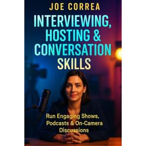 Correa, Joe Interviewing, Hosting & Conversation Skills: Run Engaging Shows, Podcasts & On-Camera Discussions (7) Correa, Joe Interviewing, Hosting & Conversation Skills: Run Engaging Shows, Podcasts & On-Camera Discussions (7)
