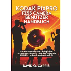 Carris, David O. Kodak Pixpro FZ55 Kamera Benutzerhandbuch: Verwandeln Sie Ihre alltäglichen Schnappschüsse in atemberaubende Bilder in professioneller Qualität Carris, David O. Kodak Pixpro FZ55 Kamera Benutzerhandbuch: Verwandeln Sie Ihre alltäglichen Schnappschüsse in atemberaubende Bilder in professioneller Qualität