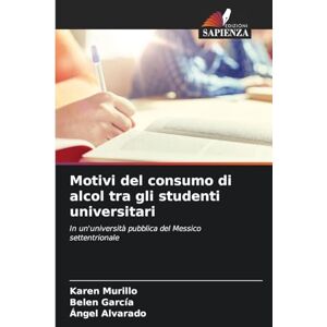 Murillo, Karen Motivi del consumo di alcol tra gli studenti universitari: In un'università pubblica del Messico settentrionale Murillo, Karen Motivi del consumo di alcol tra gli studenti universitari: In un'università pubblica del Messico settentrionale
