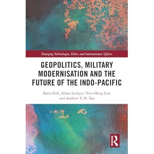 Gill, Bates Geopolitics, Military Modernisation and the Future of the Indo-Pacific (Emerging Technologies, Ethics and International Affairs) Gill, Bates Geopolitics, Military Modernisation and the Future of the Indo-Pacific (Emerging Technologies, Ethics and International Affairs)
