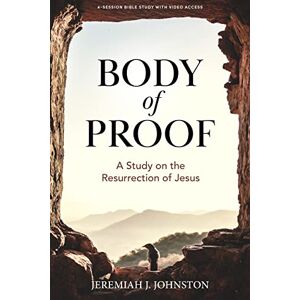 Jeremiah Johnston Body of Proof Bible Study Book with Video Access: A Study on the Resurrection of Jesus Jeremiah Johnston Body of Proof Bible Study Book with Video Access: A Study on the Resurrection of Jesus