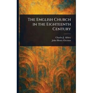 Abbey, Charles J (Charles John) The English Church in the Eighteenth Century Abbey, Charles J (Charles John) The English Church in the Eighteenth Century