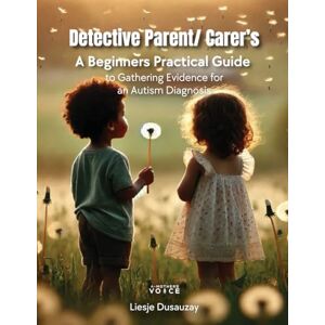 Dusauzay, Miss Liesje Detective Parents/Carer's A Beginner's Guide to Gathering Evidence For An Autism Diagnosis Dusauzay, Miss Liesje Detective Parents/Carer's A Beginner's Guide to Gathering Evidence For An Autism Diagnosis