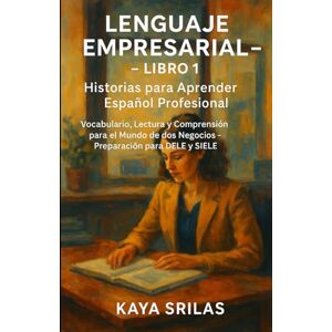 Srilas, Kaya Lenguaje Empresarial – Libro 1: Historias para Aprender Español Profesional: Vocabulario, Lectura y Comprensión para el Mundo de los Negocios – ... ) ... ) Vocabulary & Reading Comprehension) Srilas, Kaya Lenguaje Empresarial – Libro 1: Historias para Aprender Español Profesional: Vocabulario, Lectura y Comprensión para el Mundo de los Negocios – ... ) ... ) Vocabulary & Reading Comprehension)
