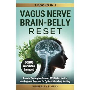 Gray, Kimberley Elisabeth Vagus Nerve Brain-Belly Reset (2 Books in 1): Somatic Therapy for Complex PTSD & Gut Health: 40+ Beginner Exercises for Optimal Mind-Body Healing. (Vagus Nerve Mind-Heart-Belly Healing) Gray, Kimberley Elisabeth Vagus Nerve Brain-Belly Reset (2 Books in 1): Somatic Therapy for Complex PTSD & Gut Health: 40+ Beginner Exercises for Optimal Mind-Body Healing. (Vagus Nerve Mind-Heart-Belly Healing)