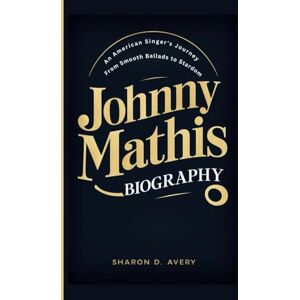 Avery JOHNNY MATHIS BIOGRAPHY: An American Singer's Journey From Smooth Ballads to Stardom Avery JOHNNY MATHIS BIOGRAPHY: An American Singer's Journey From Smooth Ballads to Stardom