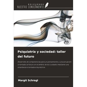 Schragl, Margit Psiquiatría y sociedad: taller del futuro: Desarrollo de competencias para un pensamiento y una actuación orientados al futuro en el ámbito de los ... una enseñanza orientada a la práctica Schragl, Margit Psiquiatría y sociedad: taller del futuro: Desarrollo de competencias para un pensamiento y una actuación orientados al futuro en el ámbito de los ... una enseñanza orientada a la práctica