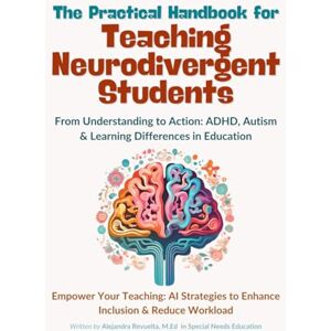 Revuelta De Feo, Alejandra The Practical Handbook for Teaching Neurodivergent Students: From Understanding to Action: ADHD, Autism & Learning Differences in Education Empower ... to Enhance Inclusion & Reduce Workload Revuelta De Feo, Alejandra The Practical Handbook for Teaching Neurodivergent Students: From Understanding to Action: ADHD, Autism & Learning Differences in Education Empower ... to Enhance Inclusion & Reduce Workload