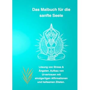 Hoffmann, Violetta Malbuch für Erwachsene empathische Menschen: Lösung von Stress & Ängsten. Aufbau von Urvertrauen mit einzigartigen Affirmationen und heilsamen Zitaten. 75 Seiten, DIN A4 Hoffmann, Violetta Malbuch für Erwachsene empathische Menschen: Lösung von Stress & Ängsten. Aufbau von Urvertrauen mit einzigartigen Affirmationen und heilsamen Zitaten. 75 Seiten, DIN A4