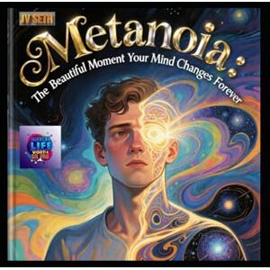 SETH, JV Metanoia: The Beautiful Moment Your Mind Changes Forever: A Literary Masterpiece on Transformation, Insight, and the Architecture of Awakening (Hard Life Problems Worth Solving) SETH, JV Metanoia: The Beautiful Moment Your Mind Changes Forever: A Literary Masterpiece on Transformation, Insight, and the Architecture of Awakening (Hard Life Problems Worth Solving)
