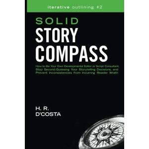 D'Costa, H. R. Solid Story Compass: How to Be Your Own Developmental Editor or Script Consultant, Stop Second-Guessing Your Storytelling Decisions, and Prevent ... Reader Wrath: Volume 2 (Iterative Outlining) D'Costa, H. R. Solid Story Compass: How to Be Your Own Developmental Editor or Script Consultant, Stop Second-Guessing Your Storytelling Decisions, and Prevent ... Reader Wrath: Volume 2 (Iterative Outlining)