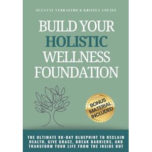 Verrastro, Suzanne Build Your Holistic Wellness Foundation: The Ultimate 90-Day Blueprint To Reclaim Health, Give Grace, Break Barriers, And Transform Your Life From The Inside Out Verrastro, Suzanne Build Your Holistic Wellness Foundation: The Ultimate 90-Day Blueprint To Reclaim Health, Give Grace, Break Barriers, And Transform Your Life From The Inside Out