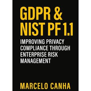 Canha, Marcelo GDPR & NIST PF 1.1: Improving Privacy Compliance Through Enterprise Risk Management Canha, Marcelo GDPR & NIST PF 1.1: Improving Privacy Compliance Through Enterprise Risk Management