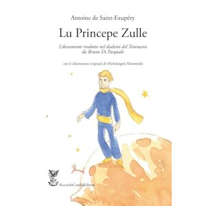 de Saint-Exupéry, Antoine Lu Princepe Zulle: Il Piccolo Principe tradotto in dialetto teramano de Saint-Exupéry, Antoine Lu Princepe Zulle: Il Piccolo Principe tradotto in dialetto teramano