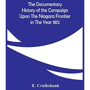 Cruikshank, E The Documentary History Of The Campaign Upon The Niagara Frontier In The Year 1812 Cruikshank, E The Documentary History Of The Campaign Upon The Niagara Frontier In The Year 1812