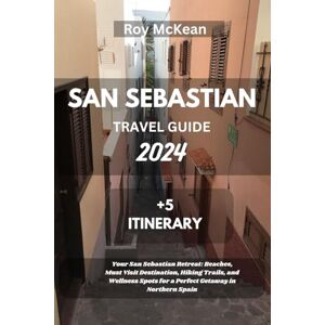 Mckean, Roy San Sebastian Travel Guide 2024 Edition: Your San Sebastian Retreat: Beaches, Must Visit Destination, Hiking Trails, and Wellness Spots for a Perfect ... Spain (Roy McKean Travel Tour Resources) Mckean, Roy San Sebastian Travel Guide 2024 Edition: Your San Sebastian Retreat: Beaches, Must Visit Destination, Hiking Trails, and Wellness Spots for a Perfect ... Spain (Roy McKean Travel Tour Resources)