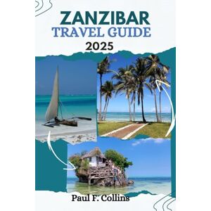 Collins, Paul F. ZANZIBAR TRAVEL GUIDE: Everything You Need To Know To Have An Amazing Journey From Accommodation, Dishes To Transportation Tips (PAUL COLLINS TRAVELS ENG) Collins, Paul F. ZANZIBAR TRAVEL GUIDE: Everything You Need To Know To Have An Amazing Journey From Accommodation, Dishes To Transportation Tips (PAUL COLLINS TRAVELS ENG)