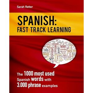 Retter, Sarah Spanish: Fast Track Learning: The 1000 most used Spanish words with 3.000 phrase examples (SPANISH LEARNING FOR ENGLISH SPEAKERS) Retter, Sarah Spanish: Fast Track Learning: The 1000 most used Spanish words with 3.000 phrase examples (SPANISH LEARNING FOR ENGLISH SPEAKERS)