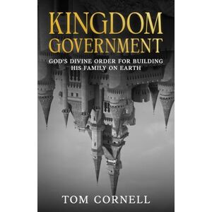 Cornell, Tom Kingdom Government: God's Divine Order for Building His Family on Earth Cornell, Tom Kingdom Government: God's Divine Order for Building His Family on Earth
