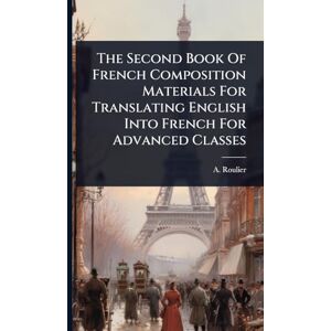 Roulier, A The Second Book Of French Composition Materials For Translating English Into French For Advanced Classes Roulier, A The Second Book Of French Composition Materials For Translating English Into French For Advanced Classes