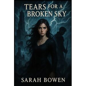 Bowen, Sarah Tears for a Broken Sky: 2 (A Legacy of Shadows) Bowen, Sarah Tears for a Broken Sky: 2 (A Legacy of Shadows)