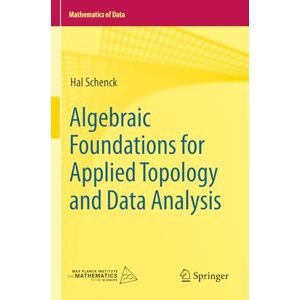 Schenck, Hal Algebraic Foundations for Applied Topology and Data Analysis: 1 (Mathematics of Data, 1) Schenck, Hal Algebraic Foundations for Applied Topology and Data Analysis: 1 (Mathematics of Data, 1)