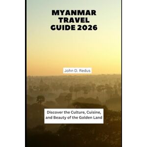 Redus, John D. Myanmar Travel Guide 2026: Discover the Culture, Cuisine, and Beauty of the Golden Land (2026 Travel Companion) Redus, John D. Myanmar Travel Guide 2026: Discover the Culture, Cuisine, and Beauty of the Golden Land (2026 Travel Companion)