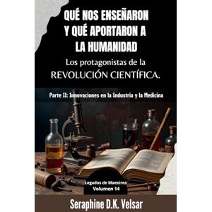 Tura Qué nos enseñaron y qué aportaron a la humanidad los protagonistas de la Revolución Científica. Parte II: Innovaciones en la Industria y la Medicina: 14 (Legados de Maestros) Tura Qué nos enseñaron y qué aportaron a la humanidad los protagonistas de la Revolución Científica. Parte II: Innovaciones en la Industria y la Medicina: 14 (Legados de Maestros)