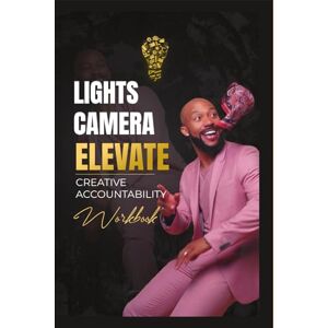 Smith, Jimmy R.O. LIGHTS CAMERA ELEVATE: Creative Accountability Workbook Smith, Jimmy R.O. LIGHTS CAMERA ELEVATE: Creative Accountability Workbook