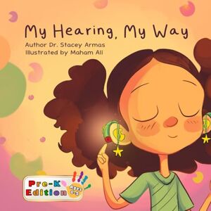 Armas, Dr. Stacey My Hearing, My Way: Pre-K Edition (Simplified Language for Ages 0-5 years) Armas, Dr. Stacey My Hearing, My Way: Pre-K Edition (Simplified Language for Ages 0-5 years)