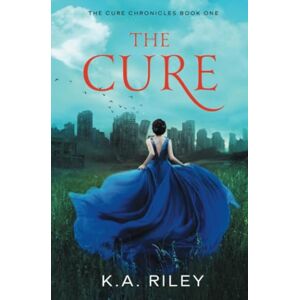 Riley, K. A. The Cure: A Young Adult Dystopian Novel: 1 (The Cure Chronicles) Riley, K. A. The Cure: A Young Adult Dystopian Novel: 1 (The Cure Chronicles)