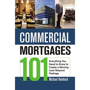 Reinhard, Michael Commercial Mortgages 101: Everything You Need to Know to Create a Winning Loan Request Package Reinhard, Michael Commercial Mortgages 101: Everything You Need to Know to Create a Winning Loan Request Package