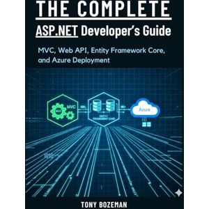 Bozeman, Tony The Complete ASP.NET Developer’s Guide: MVC, Web API, Entity Framework Core, and Azure Deployment Bozeman, Tony The Complete ASP.NET Developer’s Guide: MVC, Web API, Entity Framework Core, and Azure Deployment