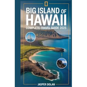 DOLAN, JASPER BIG ISLAND OF HAWAII COMPLETE TRAVEL GUIDE 2025 DOLAN, JASPER BIG ISLAND OF HAWAII COMPLETE TRAVEL GUIDE 2025