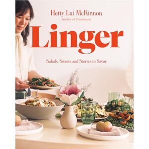 McKinnon, Hetty Lui Linger: Salads, Sweets and Stories to Savor: A Cookbook McKinnon, Hetty Lui Linger: Salads, Sweets and Stories to Savor: A Cookbook