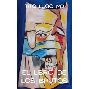 Lugo MD, Tito El Libro de los Brutos Lugo MD, Tito El Libro de los Brutos