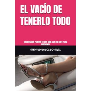 RAMOS SOLARTE, AMPARO EL VACÍO DE TENERLO TODO: ENCONTRANDO PLENITUD EN DIOS MÁS ALLÁ DEL ÉXITO Y LAS POSESIONES RAMOS SOLARTE, AMPARO EL VACÍO DE TENERLO TODO: ENCONTRANDO PLENITUD EN DIOS MÁS ALLÁ DEL ÉXITO Y LAS POSESIONES