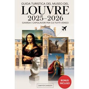 Darden, Sawyer Guida turistica del Museo del Louvre 2025-2026: guarda i capolavori per cui tutti vengo: Esplora i tesori più famosi del Louvre Monna Lisa, Venere ... ancora con suggerimenti di esperti e mappe Darden, Sawyer Guida turistica del Museo del Louvre 2025-2026: guarda i capolavori per cui tutti vengo: Esplora i tesori più famosi del Louvre Monna Lisa, Venere ... ancora con suggerimenti di esperti e mappe
